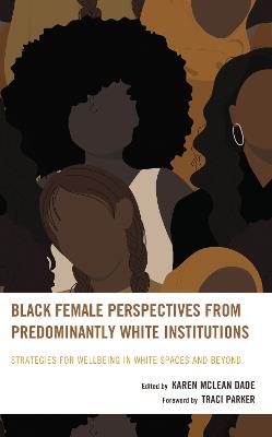 Black Female Perspectives from Predominantly White Institutions: Strategies for Wellbeing in White Spaces and Beyond - cover
