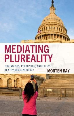 Mediating Plureality: Technology, Perception, and Ethics in a Divided Democracy - Morten Bay - cover