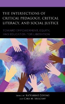 The Intersections of Critical Pedagogy, Critical Literacy, and Social Justice: Toward Empowerment, Equity, and Education for Liberation - cover