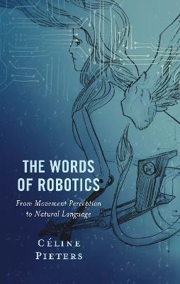 The Words of Robotics: From Movement Perception to Natural Language - Céline Pieters - cover