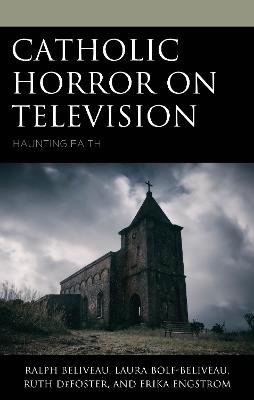 Catholic Horror on Television: Haunting Faith - Ralph Beliveau,Laura Bolf-Beliveau,Ruth DeFoster - cover