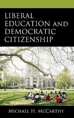 Liberal Education and Democratic Citizenship - Michael H. McCarthy - cover