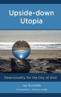 Upside-Down Utopia: Directionality for the City of God - Jay Burkette - cover