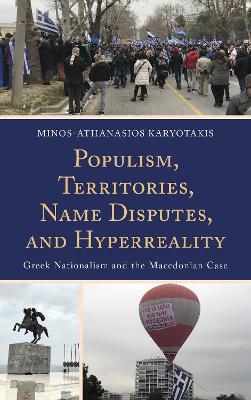 Populism, Territories, Name Disputes, and Hyperreality: Greek Nationalism and the Macedonian Case - Minos-Athanasios Karyotakis - cover