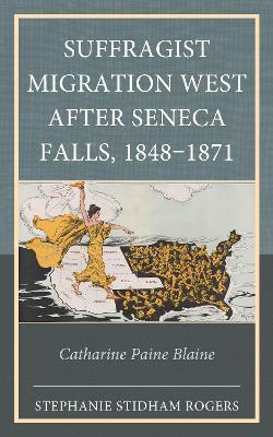 Suffragist Migration West after Seneca Falls, 1848–1871: Catharine Paine Blaine - Stephanie Stidham Rogers - cover