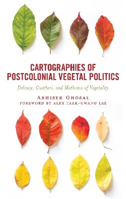 Cartographies of Postcolonial Vegetal Politics: Deleuze, Guattari, and Mathema of Vegetality - Abhisek Ghosal - cover