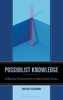 Possibilist Knowledge: A Rigorous Framework for an Indeterminist Science - Gustavo Castañon - cover