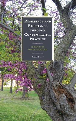 Resilience and Resistance through Contemplative Practice: Zen and the Anxious Academic - Nicole Bauer - cover