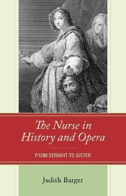 The Nurse in History and Opera: From Servant to Sister - Judith Barger - cover