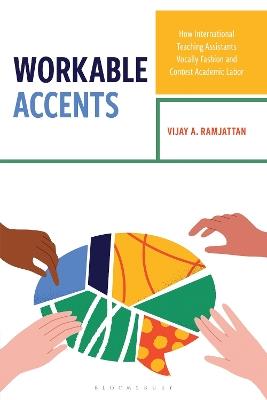 Workable Accents: How International Teaching Assistants Vocally Fashion and Contest Academic Labor - Vijay A. Ramjattan - cover