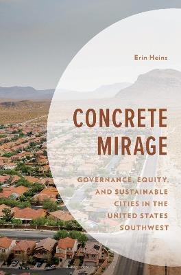 Concrete Mirage: Governance, Equity, and Sustainable Cities in the United States Southwest - Erin Heinz - cover
