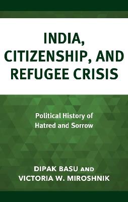 India, Citizenship, and Refugee Crisis: Political History of Hatred and Sorrow - Dipak Basu,Victoria W. Miroshnik - cover