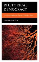 Rhetorical Democracy: How Communication Shapes Political Culture