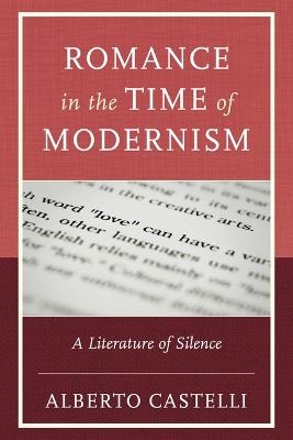 Romance in the Time of Modernism: A Literature of Silence - Alberto Castelli - cover