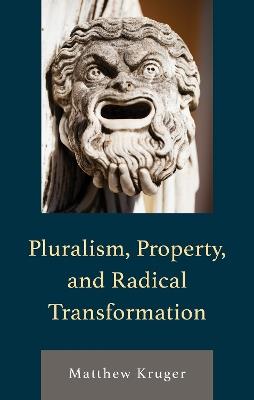 Pluralism, Property, and Radical Transformation - Matthew Kruger - cover