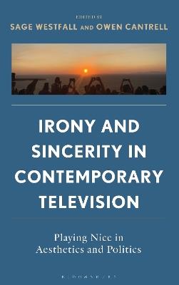 Irony and Sincerity in Contemporary Television: Playing Nice in Aesthetics and Politics - cover