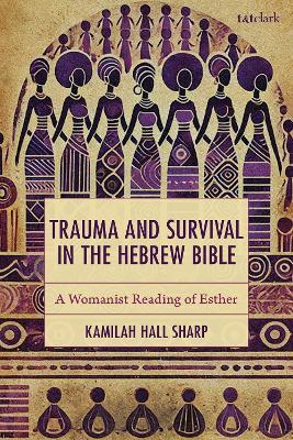 Trauma and Survival in the Hebrew Bible: A Womanist Reading of Esther - Kamilah Hall Sharp - cover
