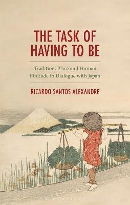 The Task of Having to Be: Tradition, Place and Human Finitude in Dialogue with Japan - Ricardo Santos Alexandre - cover