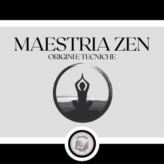 Maestria Zen: Origini e Tecniche