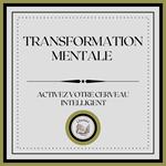Transformation Mentale: Activez Votre Cerveau Intelligent
