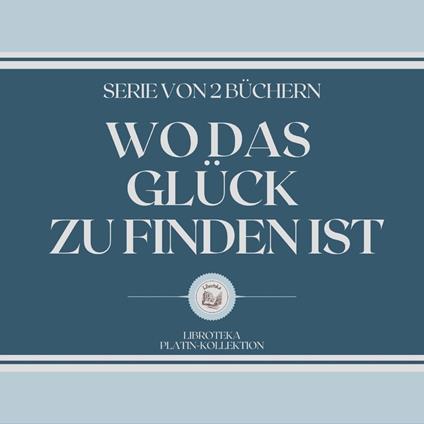 WO DAS GLÜCK ZU FINDEN IST (SERIE VON 2 BÜCHERN)