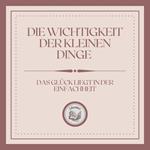 Die Wichtigkeit der kleinen Dinge: Das Glück liegt in der Einfachheit