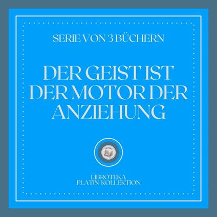 DER GEIST IST DER MOTOR DER ANZIEHUNG (SERIE VON 3 BÜCHERN)
