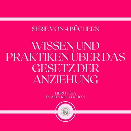 WISSEN UND PRAKTIKEN ÜBER DAS GESETZ DER ANZIEHUNG (SERIE VON 4 BÜCHERN)
