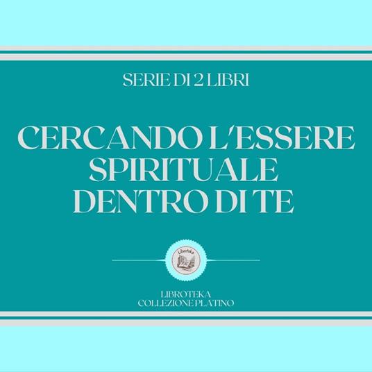 CERCANDO L'ESSERE SPIRITUALE DENTRO DI TE (SERIE DI 2 LIBRI)