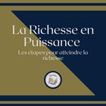 La Richesse en Puissance: Les étapes pour atteindre la richesse