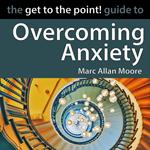 Get to the Point! Guide to Overcoming Anxiety, The