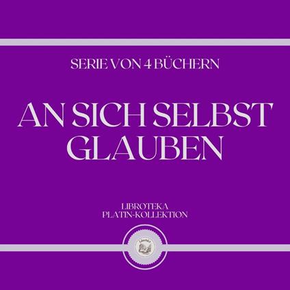 SICH SELBST GLAUBEN, AN (SERIE VON 4 BÜCHERN)
