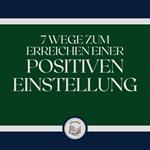 7 Wege zum Erreichen einer positiven Einstellung