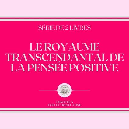 LE ROYAUME TRANSCENDANTAL DE LA PENSÉE POSITIVE (SÉRIE DE 2 LIVRES)