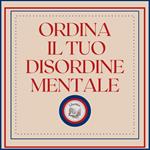 Ordina il tuo disordine mentale