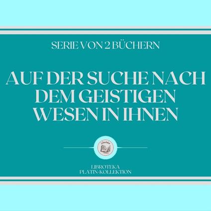 AUF DER SUCHE NACH DEM GEISTIGEN WESEN IN IHNEN (SERIE VON 2 BÜCHERN)