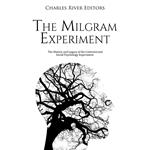 Milgram Experiment, The: The History and Legacy of the Controversial Social Psychology Experiment