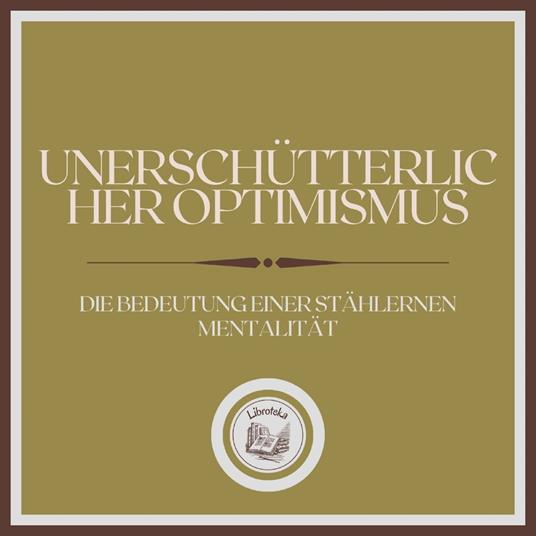 Unerschütterlicher Optimismus: Die Bedeutung einer stählernen Mentalität