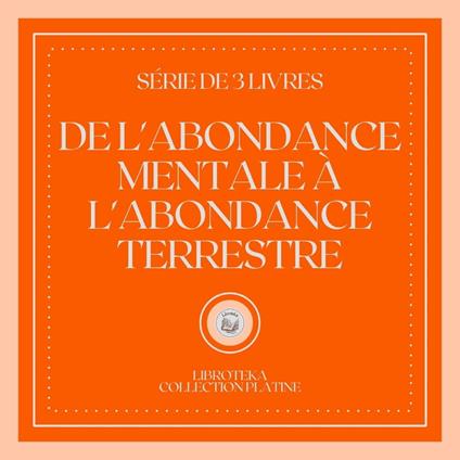 DE L'ABONDANCE MENTALE À L'ABONDANCE TERRESTRE (SÉRIE DE 3 LIVRES)