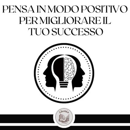 Pensa in modo positivo per migliorare il tuo successo