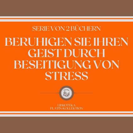 BERUHIGEN SIE IHREN GEIST DURCH BESEITIGUNG VON STRESS (SERIE VON 2 BÜCHERN)