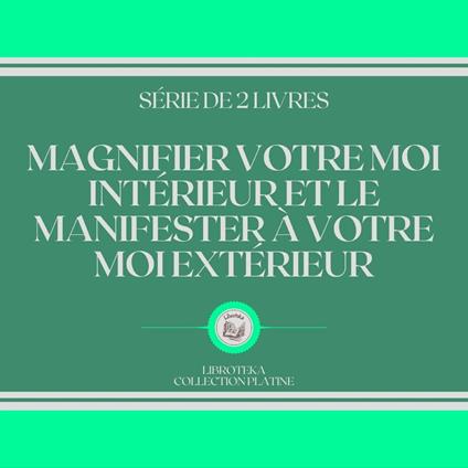 MAGNIFIER VOTRE MOI INTÉRIEUR ET LE MANIFESTER À VOTRE MOI EXTÉRIEUR (SÉRIE DE 2 LIVRES)