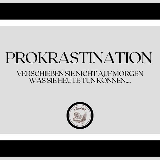Prokrastination: Verschieben Sie nicht auf morgen, was Sie heute tun können....