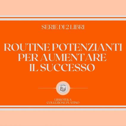 ROUTINE POTENZIANTI PER AUMENTARE IL SUCCESSO (SERIE DI 2 LIBRI)