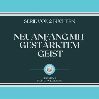 NEUANFANG MIT GESTÄRKTEM GEIST (SERIE VON 2 BÜCHERN)