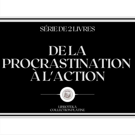DE LA PROCRASTINATION À L'ACTION (SÉRIE DE 2 LIVRES)