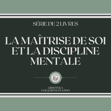 LA MAÎTRISE DE SOI ET LA DISCIPLINE MENTALE (SÉRIE DE 2 LIVRES)