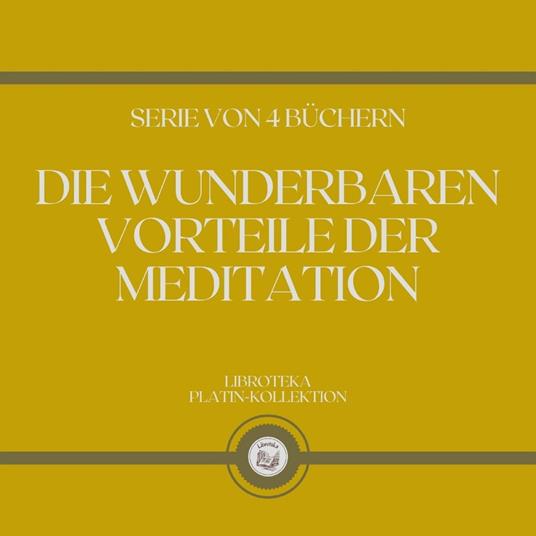 DIE WUNDERBAREN VORTEILE DER MEDITATION (SERIE VON 4 BÜCHERN)