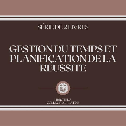 GESTION DU TEMPS ET PLANIFICATION DE LA RÉUSSITE (SÉRIE DE 2 LIVRES)