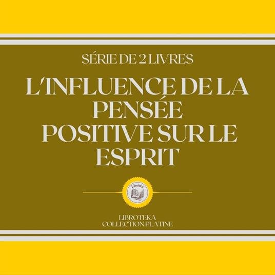 L'INFLUENCE DE LA PENSÉE POSITIVE SUR LE ESPRIT (SÉRIE DE 2 LIVRES)